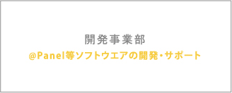 開発事業部 @Panel等ソフトウエアの開発・サポート